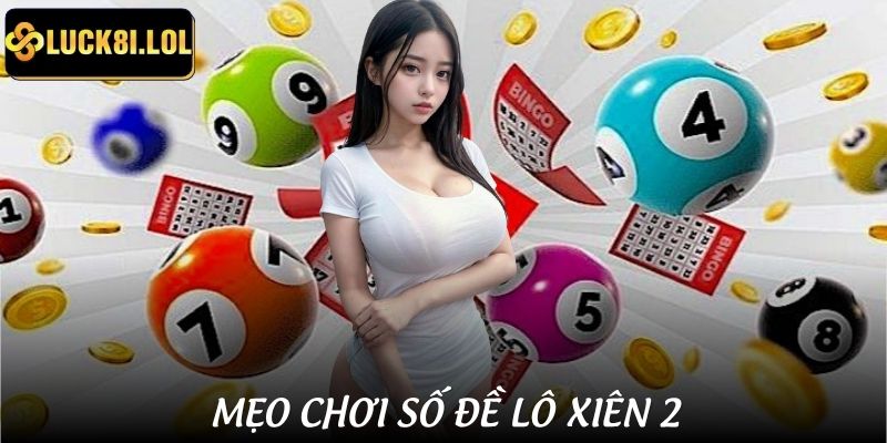 Chiến thuật chơi lô xiên 2 để cá cược con số chuẩn nhất